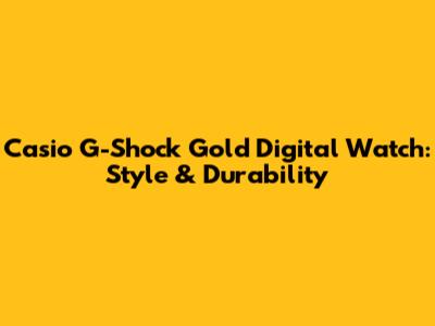 Casio G-Shock Gold Digital Watch: Style & Durability