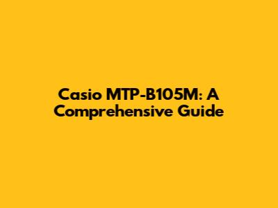 Casio MTP-B105M: A Comprehensive Guide