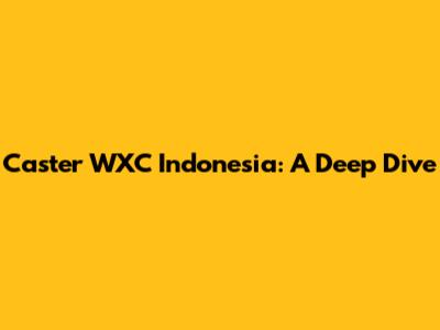 Caster WXC Indonesia: A Deep Dive