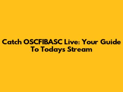 Catch OSCFIBASC Live: Your Guide To Today's Stream
