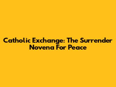Catholic Exchange: The Surrender Novena For Peace