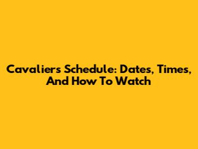 Cavaliers Schedule: Dates, Times, And How To Watch