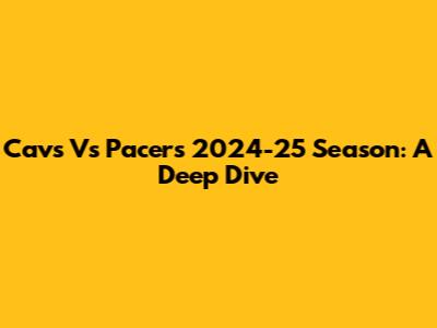 Cavs Vs Pacers 2024-25 Season: A Deep Dive