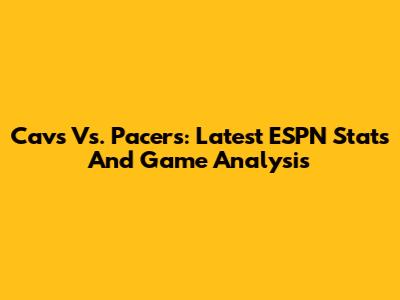 Cavs Vs. Pacers: Latest ESPN Stats And Game Analysis
