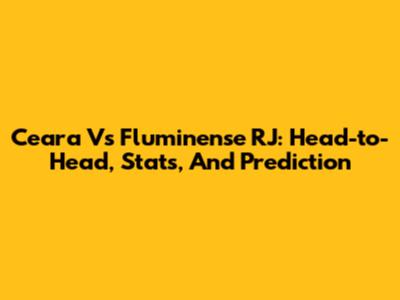 Ceara Vs Fluminense RJ: Head-to-Head, Stats, And Prediction