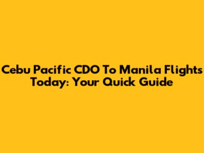 Cebu Pacific CDO To Manila Flights Today: Your Quick Guide