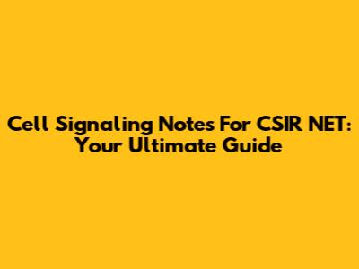 Cell Signaling Notes For CSIR NET: Your Ultimate Guide