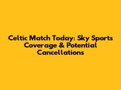 Celtic Match Today: Sky Sports Coverage & Potential Cancellations