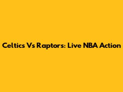 Celtics Vs Raptors: Live NBA Action