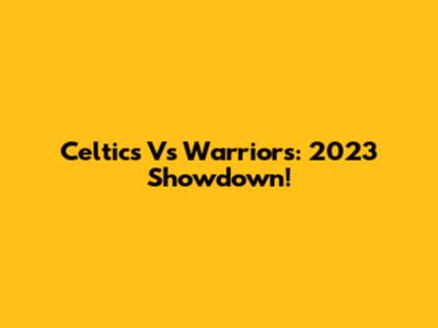 Celtics Vs Warriors: 2023 Showdown!