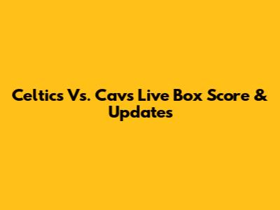 Celtics Vs. Cavs Live Box Score & Updates