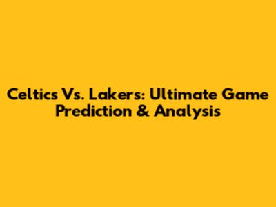 Celtics Vs. Lakers: Ultimate Game Prediction & Analysis