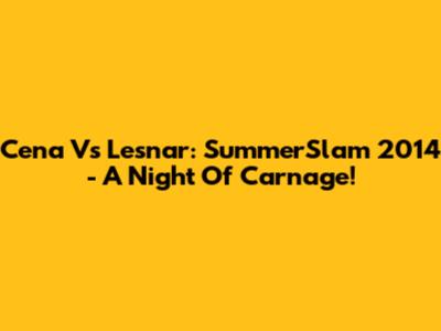Cena Vs Lesnar: SummerSlam 2014 - A Night Of Carnage!