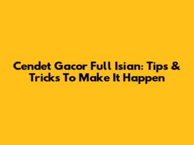 Cendet Gacor Full Isian: Tips & Tricks To Make It Happen