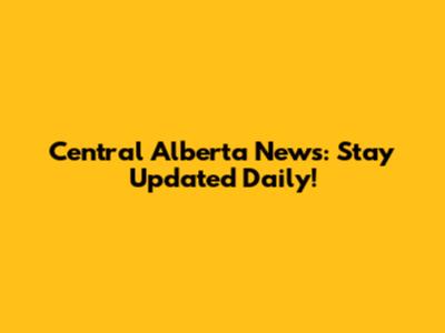 Central Alberta News: Stay Updated Daily!