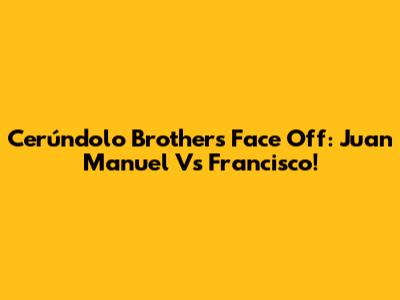 Cerúndolo Brothers Face Off: Juan Manuel Vs Francisco!