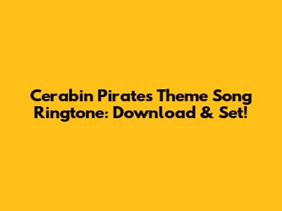 Cerabin Pirates Theme Song Ringtone: Download & Set!