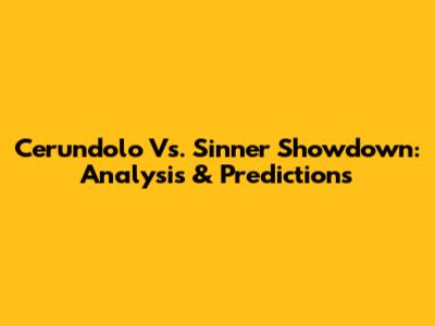 Cerundolo Vs. Sinner Showdown: Analysis & Predictions
