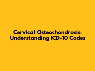 Cervical Osteochondrosis: Understanding ICD-10 Codes