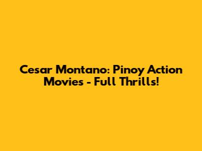 Cesar Montano: Pinoy Action Movies - Full Thrills!