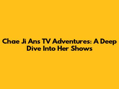 Chae Ji An's TV Adventures: A Deep Dive Into Her Shows