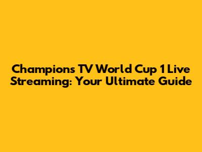 Champions TV World Cup 1 Live Streaming: Your Ultimate Guide