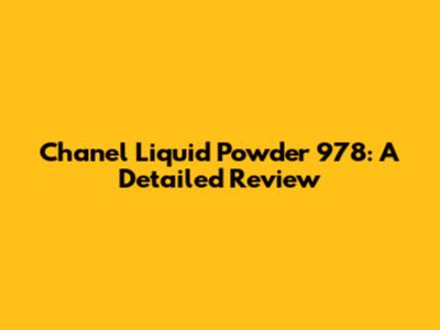 Chanel Liquid Powder 978: A Detailed Review