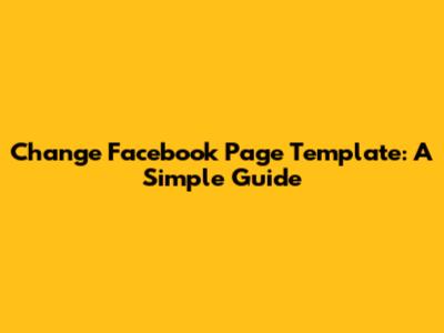 Change Facebook Page Template: A Simple Guide