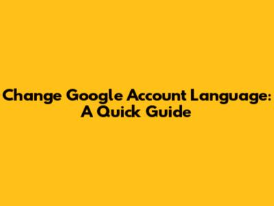 Change Google Account Language: A Quick Guide