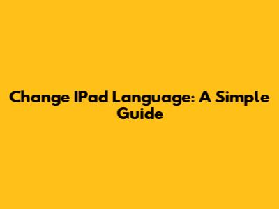 Change IPad Language: A Simple Guide