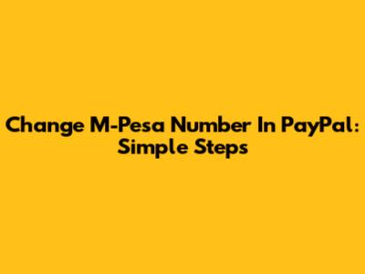 Change M-Pesa Number In PayPal: Simple Steps