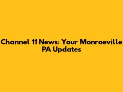 Channel 11 News: Your Monroeville PA Updates