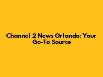 Channel 2 News Orlando: Your Go-To Source