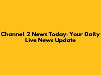 Channel 2 News Today: Your Daily Live News Update
