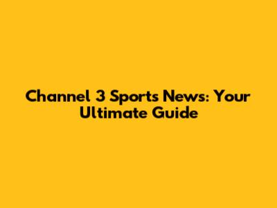 Channel 3 Sports News: Your Ultimate Guide