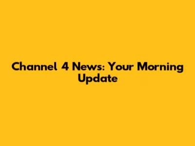 Channel 4 News: Your Morning Update