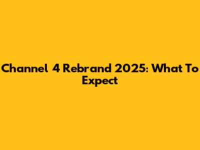 Channel 4 Rebrand 2025: What To Expect
