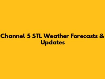 Channel 5 STL Weather Forecasts & Updates