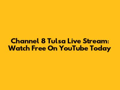 Channel 8 Tulsa Live Stream: Watch Free On YouTube Today