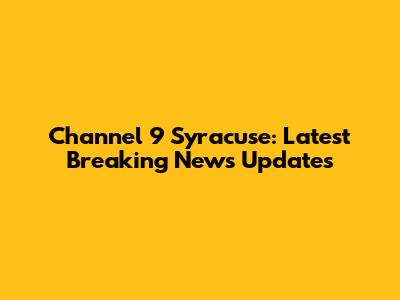 Channel 9 Syracuse: Latest Breaking News Updates
