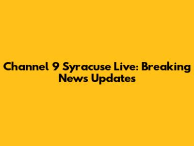 Channel 9 Syracuse Live: Breaking News Updates