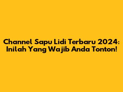 Channel Sapu Lidi Terbaru 2024: Inilah Yang Wajib Anda Tonton!