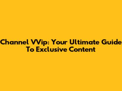 Channel VVip: Your Ultimate Guide To Exclusive Content