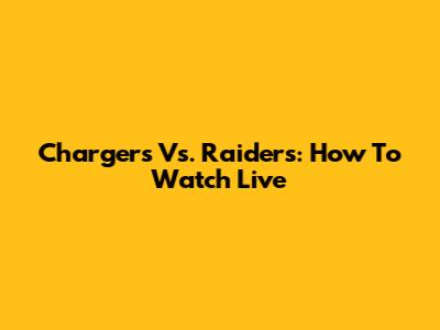 Chargers Vs. Raiders: How To Watch Live