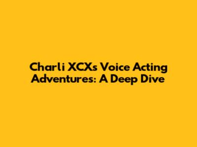 Charli XCX's Voice Acting Adventures: A Deep Dive