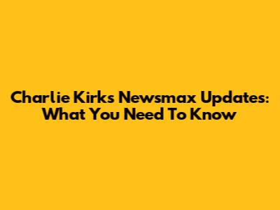 Charlie Kirk's Newsmax Updates: What You Need To Know