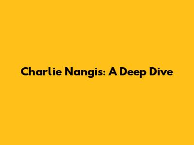Charlie Nangis: A Deep Dive
