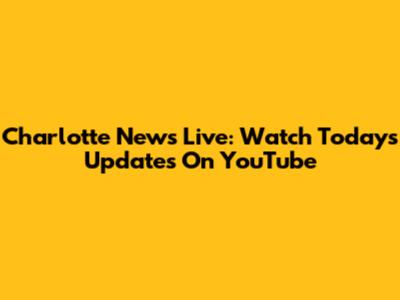 Charlotte News Live: Watch Today's Updates On YouTube