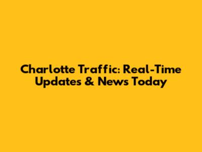 Charlotte Traffic: Real-Time Updates & News Today