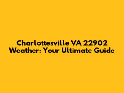Charlottesville VA 22902 Weather: Your Ultimate Guide